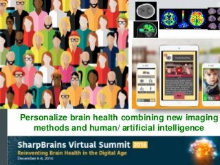 Personalize brain health combining new imaging
methods and human/ artificial intelligence
 