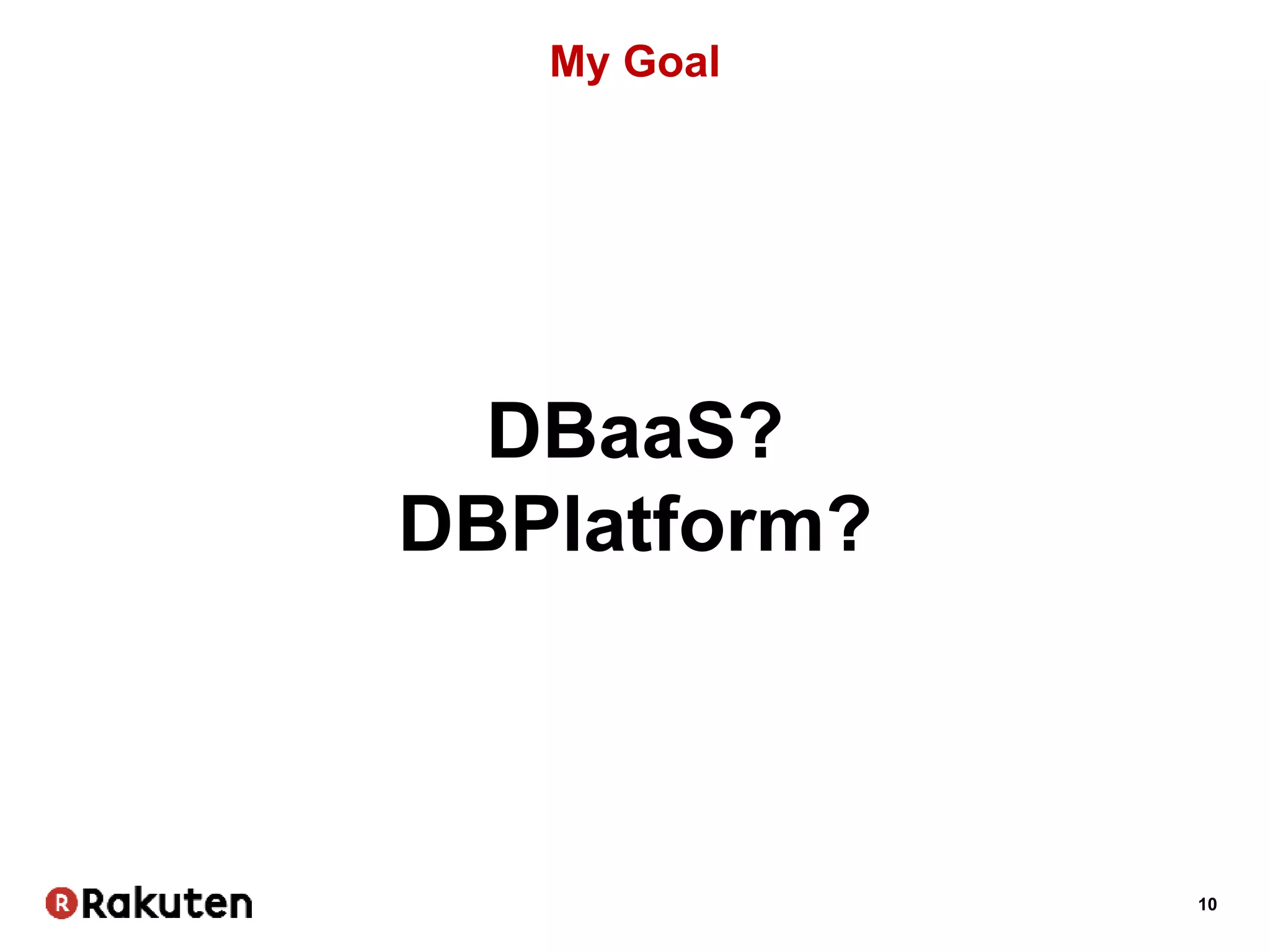 10
My Goal
DBaaS?
DBPlatform?
 