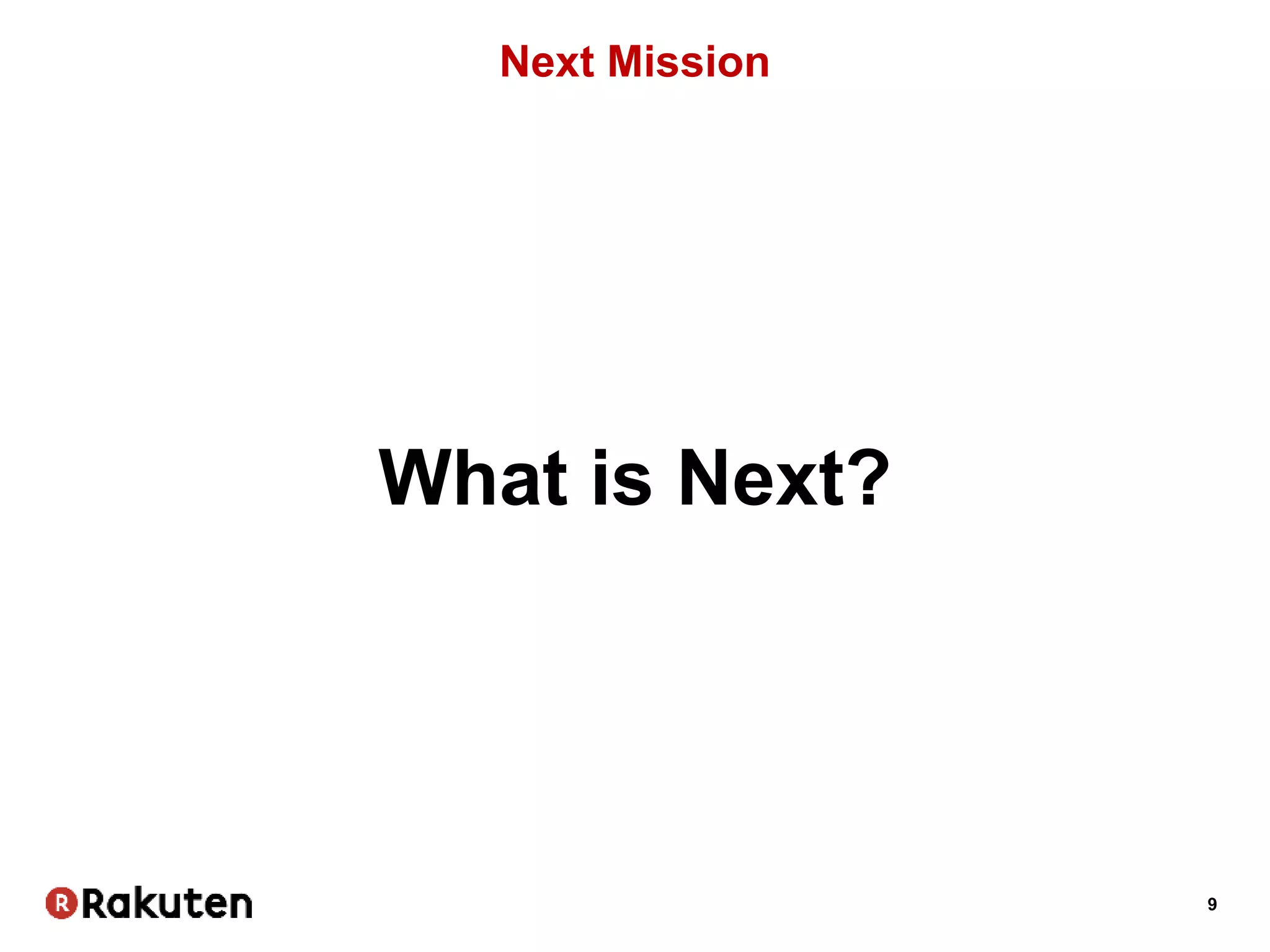 9
Next Mission
What is Next?
 