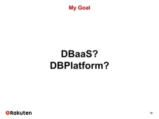 10
My Goal
DBaaS?
DBPlatform?
 