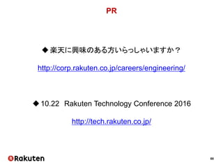 60
PR
楽天に興味のある方いらっしゃいますか？
http://corp.rakuten.co.jp/careers/engineering/
10.22 Rakuten Technology Conference 2016
http://tech.rakuten.co.jp/
 