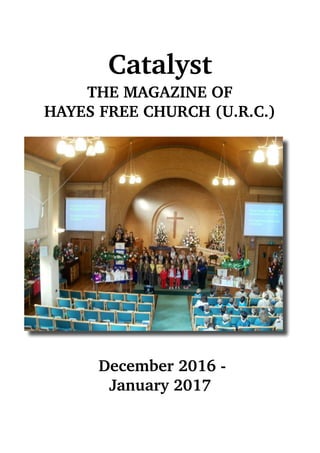 Catalyst
THE MAGAZINE OF  
HAYES FREE CHURCH (U.R.C.)
December 2016 -
January 2017
 
