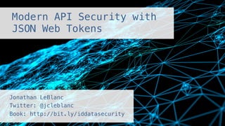 Modern API Security with!
JSON Web Tokens!
Jonathan LeBlanc !
Twitter: @jcleblanc !
Book: http://bit.ly/iddatasecurity!
 