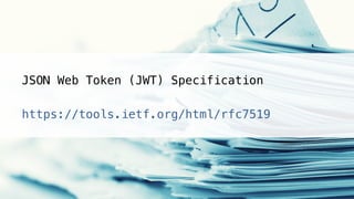 JSON Web Token (JWT) Specification!
!
https://tools.ietf.org/html/rfc7519!
 