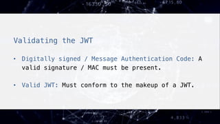 Validating the JWT!
!
•  Digitally signed / Message Authentication Code: A
valid signature / MAC must be present.!
•  Vali...