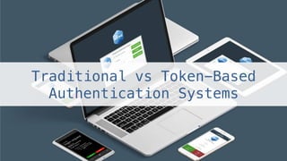 Traditional vs Token-Based
Authentication Systems!
 
