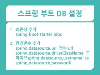 스프링 부트 DB 설정
1. 의존성 추가 
spring-boot-starter-jdbc
2. 환경변수 추가 
spring.datasource.url: 접속 url  
spring.datasource.driverClassName: 드
라이브spring.datasource.username: sa 
spring.datasource.password:
 