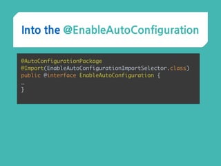 Into the @EnableAutoConfiguration
@AutoConfigurationPackage 
@Import(EnableAutoConfigurationImportSelector.class) 
public @interface EnableAutoConfiguration { 
… 
}
 