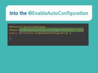Into the @EnableAutoConfiguration
@AutoConfigurationPackage 
@Import(EnableAutoConfigurationImportSelector.class) 
public @interface EnableAutoConfiguration { 
… 
}
 