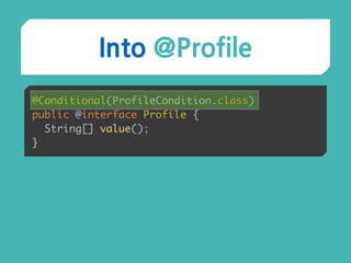 Into @Profile
@Conditional(ProfileCondition.class) 
public @interface Profile { 
String[] value(); 
}
 