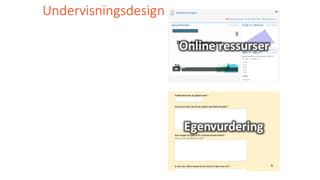 Undervisningsdesign
Online	ressurser
Egenvurdering
 