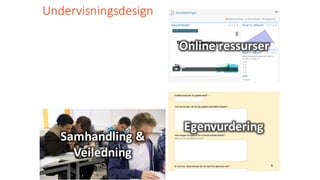 Undervisningsdesign
Online	ressurser
Samhandling	&	
Veiledning
Egenvurdering
 