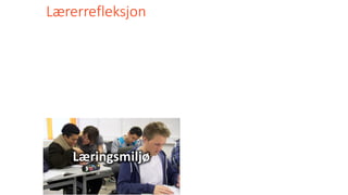 Lærerrefleksjon
Læringsmiljø
 