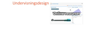 Undervisningsdesign
Online	ressurser
 