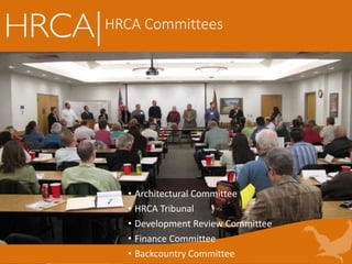 HRCA Committees
• Architectural Committee
• HRCA Tribunal
• Development Review Committee
• Finance Committee
• Backcountry Committee
 