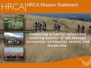 Enhancing property values and
creating quality of life through
recreation, community events, and
leadership.
HRCA Mission Statement
 