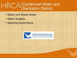 Centennial Water and
Sanitation District
• Water and Waste Water
• Water Budgets
• Watering Restrictions
 