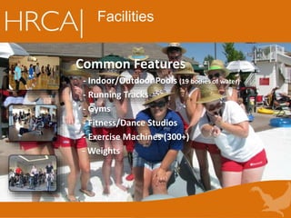 Common Features
- Indoor/Outdoor Pools (19 bodies of water)
- Running Tracks
- Gyms
- Fitness/Dance Studios
- Exercise Machines (300+)
- Weights
Facilities
 