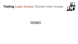 Testing Login Access: Domain User Access
DEMO
 