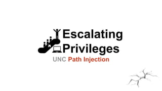 Escalating
Privileges
UNC Path Injection
 