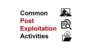 Common
Post
Exploitation
Activities
 