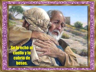 Se le echó al
cuello y lo
cubrió de
besos.
 