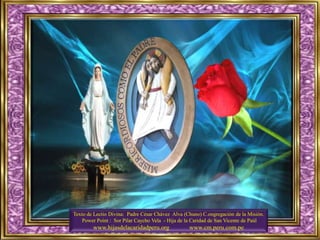 Texto de Lectio Divina: Padre César Chávez Alva (Chuno) C.ongregación de la Misión.
Power Point : Sor Pilar Caycho Vela - Hija de la Caridad de San Vicente de Paúl
www.hijasdelacaridadperu.org www.cm.peru.com.pe
 