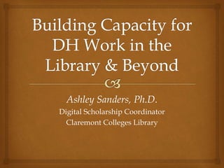 Ashley Sanders, Ph.D.
Digital Scholarship Coordinator
Claremont Colleges Library
 