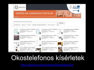 Okostelefonos kísérletek
http://kobak.eu/geomatechokostelefonok
 