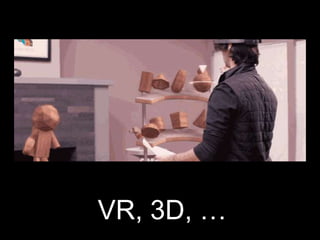 VR, 3D, …
 