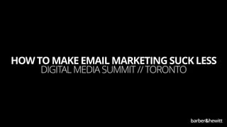 HOW TO MAKE EMAIL MARKETING SUCK LESS
DIGITAL MEDIA SUMMIT // TORONTO
 