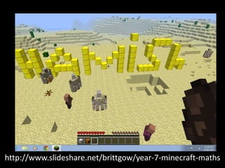 http://www.slideshare.net/brittgow/year-7-minecraft-maths
 