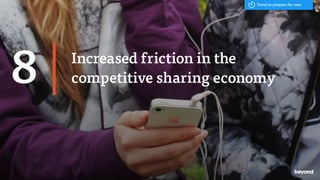 Increased friction in the
competitive sharing economy8
Trend to prepare for now
 