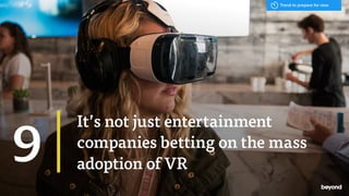 It’s not just entertainment
companies betting on the mass
adoption of VR
9
Trend to prepare for now
 