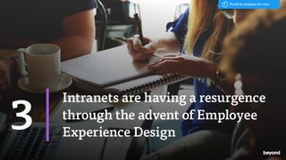 Intranets are having a resurgence
through the advent of Employee
Experience Design
3
Trend to prepare for now
 