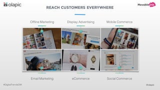 REACH CUSTOMERS EVERYWHERE
#DigitalTrendsOM
eCommerceEmail Marketing Social Commerce
Mobile CommerceDisplay AdvertisingOffline Marketing
@olapic
 