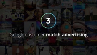 3
Google customer match advertising
 