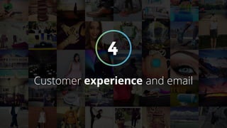 4
Customer experience and email
 