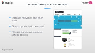 INCLUDE ORDER STATUS TRACKING
#DigitalTrendsOM
• Increase relevance and open
rates
• Great opportunity to cross-sell
• Reduce burden on customer
service centres
 