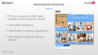 PROGRESSIVE PROFILING
#DigitalTrendsOM
• Poll your audience & offer hyper-
targeted content based on results.
• Automated retargeting
• Gamification increases engagement
• No integration required with your
website
 