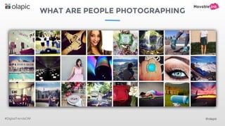WHAT ARE PEOPLE PHOTOGRAPHING
#DigitalTrendsOM @olapic
 