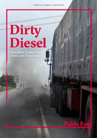 A Public Eye Investigation – September 2016
Dirty
DieselHow Swiss Traders Flood
Africa with Toxic Fuels
 