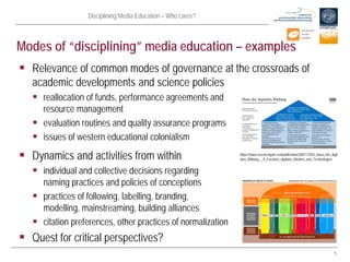 Disciplining Media Education – Who cares?
5
Modes of “disciplining” media education – examples
 Relevance of common modes...