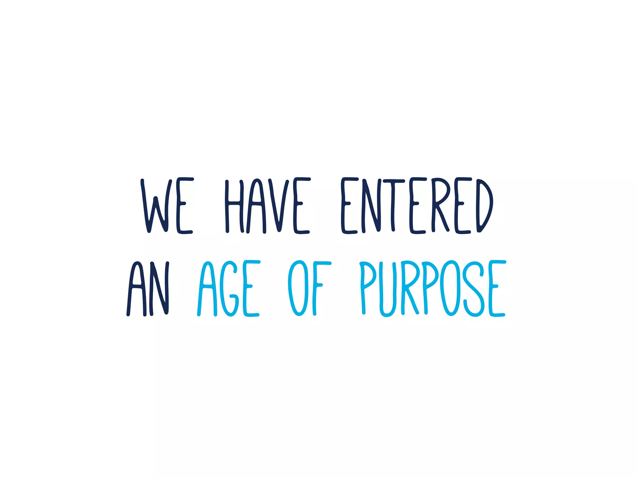 we have entered
an age of purpose
 