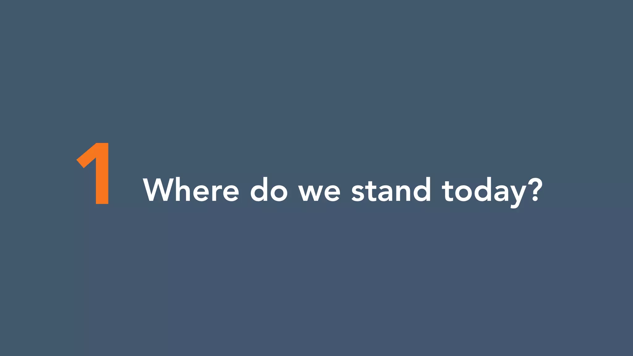 1 Where do we stand today?
 