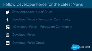 Follow Developer Force for the Latest News
@muenzpraeger / #askforce
Developer Force – Force.com Community
+Developer Force – Force.com Community
Developer Force
Developer Force Group
 
