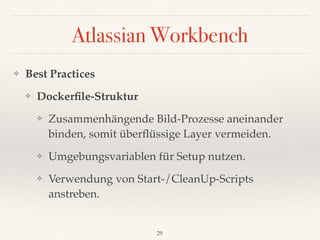 Atlassian Workbench
❖ Best Practices
❖ Dockerﬁle-Struktur
❖ Zusammenhängende Bild-Prozesse aneinander
binden, somit überﬂü...