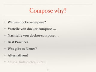 Compose why?
❖ Warum docker-compose?
❖ Vorteile von docker-compose …
❖ Nachteile von docker-compose …
❖ Best Practices
❖ Was gibt es Neues?
❖ Alternativen?
❖ Mesos, Kubernetes, Tutum
5
 
