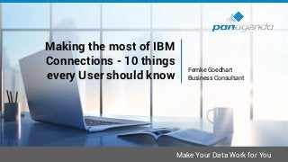 Make Your Data Work for You
Making the most of IBM
Connections - 10 things
every User should know
Femke Goedhart
Business Consultant
 
