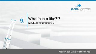 Make Your Data Work for You
What’s in a like?!?
No it isn’t Facebook...9.
 